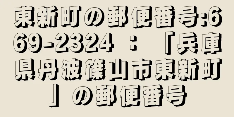 東新町の郵便番号:669-2324 ： 「兵庫県丹波篠山市東新町」の郵便番号