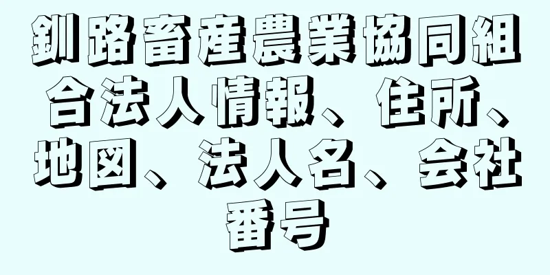 釧路畜産農業協同組合法人情報、住所、地図、法人名、会社番号