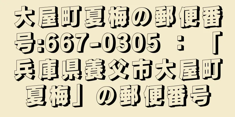 大屋町夏梅の郵便番号:667-0305 ： 「兵庫県養父市大屋町夏梅」の郵便番号