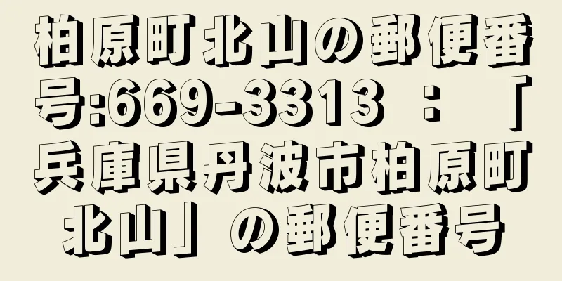 柏原町北山の郵便番号:669-3313 ： 「兵庫県丹波市柏原町北山」の郵便番号