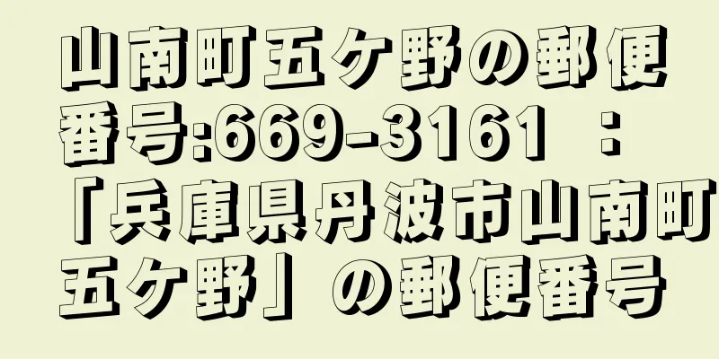 山南町五ケ野の郵便番号:669-3161 ： 「兵庫県丹波市山南町五ケ野」の郵便番号