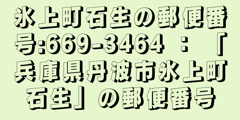 氷上町石生の郵便番号:669-3464 ： 「兵庫県丹波市氷上町石生」の郵便番号