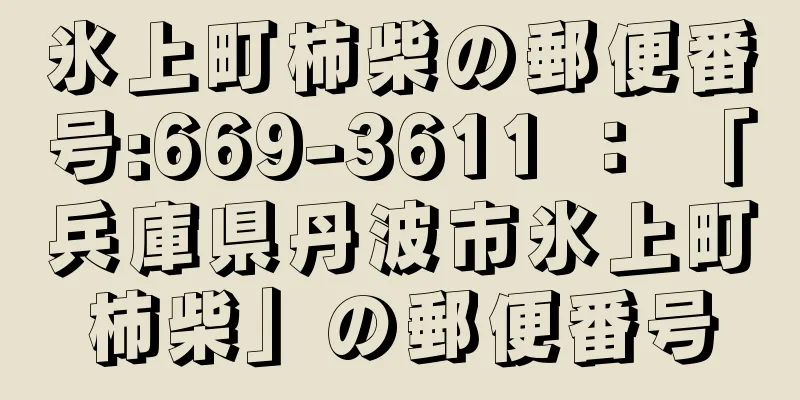 氷上町柿柴の郵便番号:669-3611 ： 「兵庫県丹波市氷上町柿柴」の郵便番号