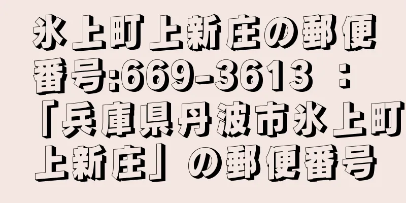 氷上町上新庄の郵便番号:669-3613 ： 「兵庫県丹波市氷上町上新庄」の郵便番号