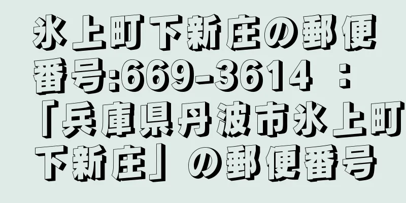 氷上町下新庄の郵便番号:669-3614 ： 「兵庫県丹波市氷上町下新庄」の郵便番号