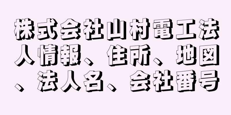 株式会社山村電工法人情報、住所、地図、法人名、会社番号