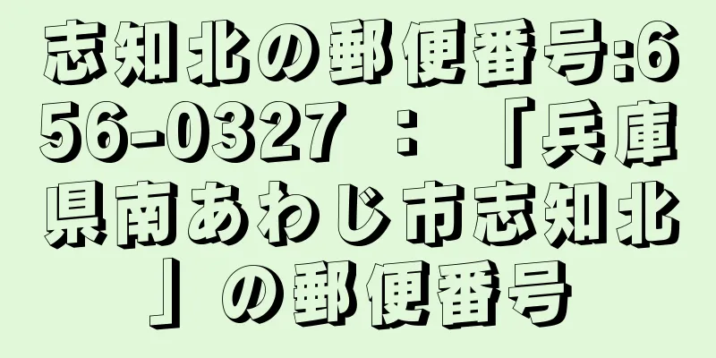 志知北の郵便番号:656-0327 ： 「兵庫県南あわじ市志知北」の郵便番号