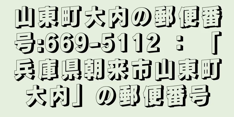 山東町大内の郵便番号:669-5112 ： 「兵庫県朝来市山東町大内」の郵便番号