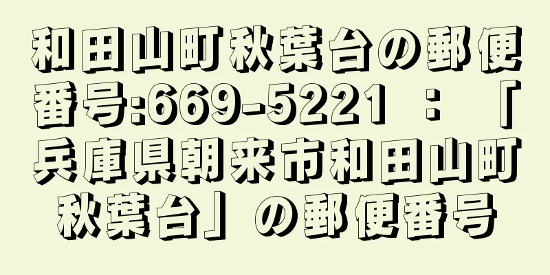 和田山町秋葉台の郵便番号:669-5221 ： 「兵庫県朝来市和田山町秋葉台」の郵便番号