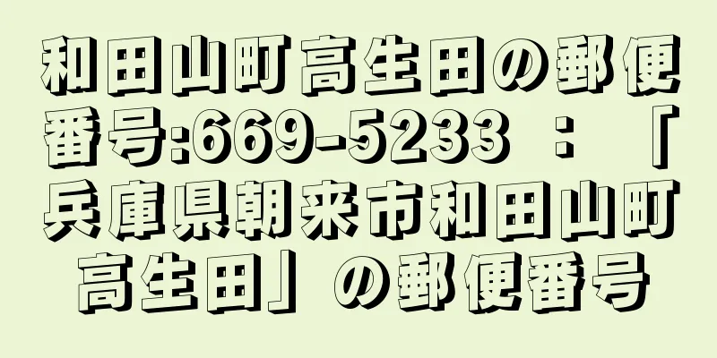 和田山町高生田の郵便番号:669-5233 ： 「兵庫県朝来市和田山町高生田」の郵便番号