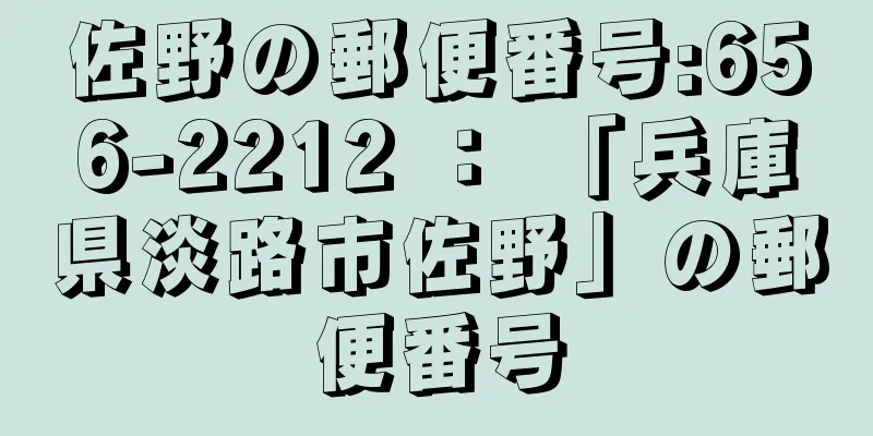 佐野の郵便番号:656-2212 ： 「兵庫県淡路市佐野」の郵便番号