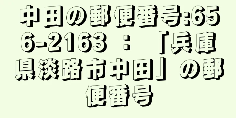 中田の郵便番号:656-2163 ： 「兵庫県淡路市中田」の郵便番号