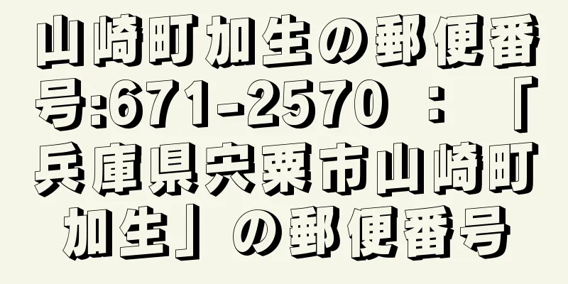 山崎町加生の郵便番号:671-2570 ： 「兵庫県宍粟市山崎町加生」の郵便番号