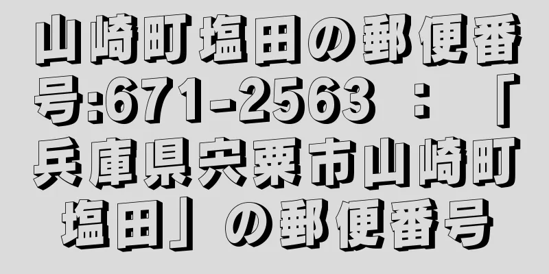 山崎町塩田の郵便番号:671-2563 ： 「兵庫県宍粟市山崎町塩田」の郵便番号