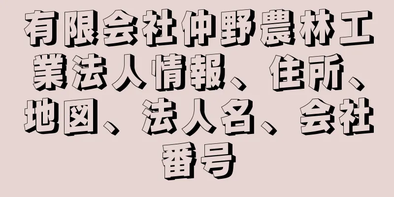 有限会社仲野農林工業法人情報、住所、地図、法人名、会社番号
