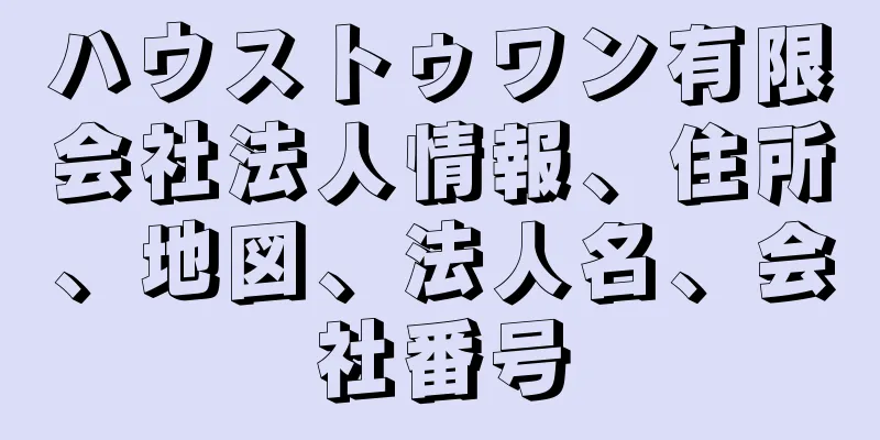 ハウストゥワン有限会社法人情報、住所、地図、法人名、会社番号