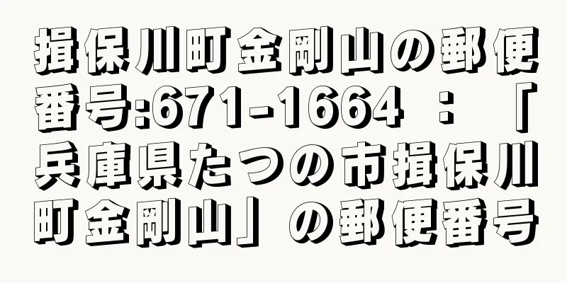 揖保川町金剛山の郵便番号:671-1664 ： 「兵庫県たつの市揖保川町金剛山」の郵便番号