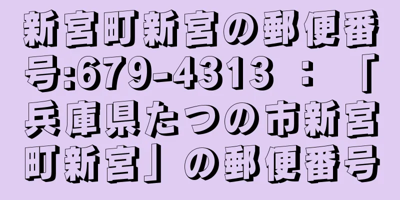 新宮町新宮の郵便番号:679-4313 ： 「兵庫県たつの市新宮町新宮」の郵便番号