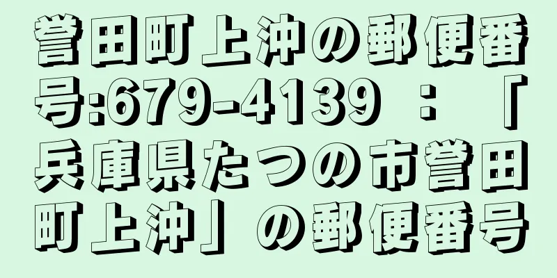 誉田町上沖の郵便番号:679-4139 ： 「兵庫県たつの市誉田町上沖」の郵便番号