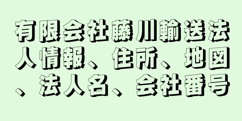 有限会社藤川輸送法人情報、住所、地図、法人名、会社番号