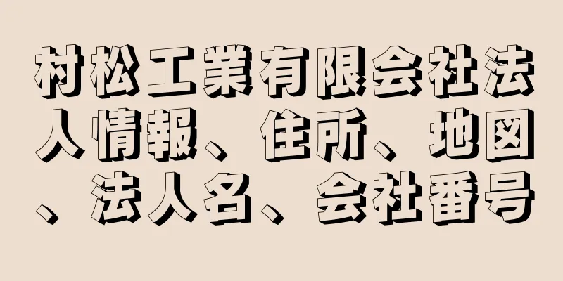 村松工業有限会社法人情報、住所、地図、法人名、会社番号