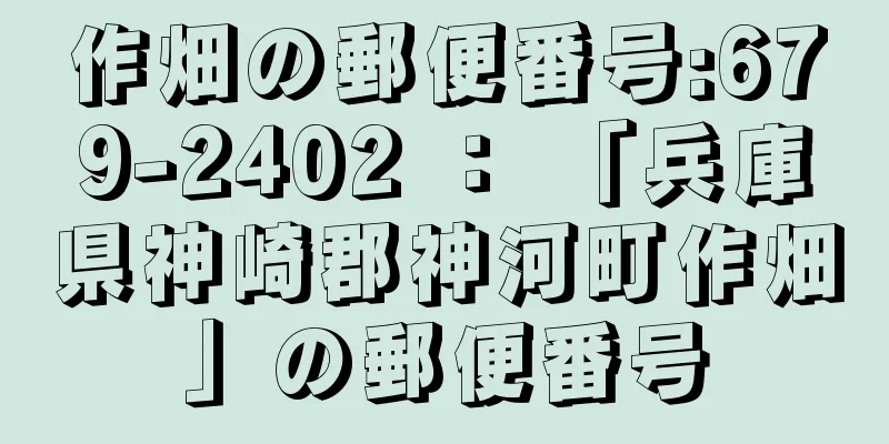 作畑の郵便番号:679-2402 ： 「兵庫県神崎郡神河町作畑」の郵便番号