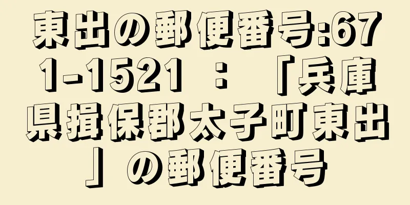 東出の郵便番号:671-1521 ： 「兵庫県揖保郡太子町東出」の郵便番号