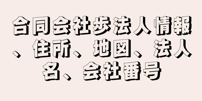 合同会社歩法人情報、住所、地図、法人名、会社番号