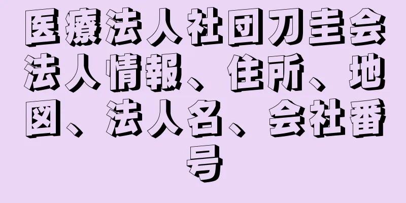 医療法人社団刀圭会法人情報、住所、地図、法人名、会社番号