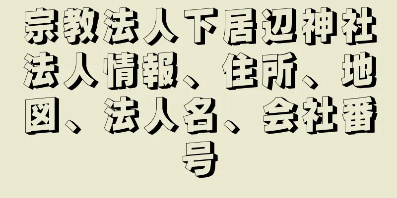 宗教法人下居辺神社法人情報、住所、地図、法人名、会社番号