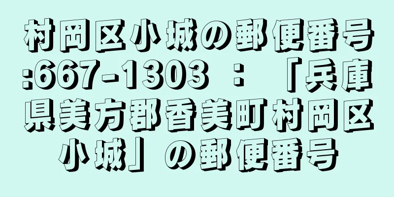 村岡区小城の郵便番号:667-1303 ： 「兵庫県美方郡香美町村岡区小城」の郵便番号