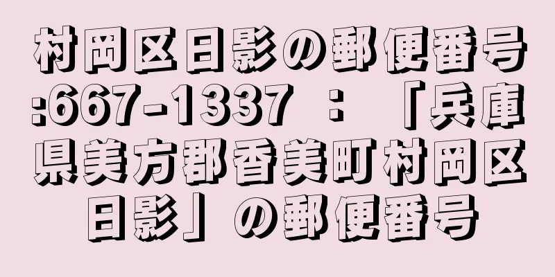 村岡区日影の郵便番号:667-1337 ： 「兵庫県美方郡香美町村岡区日影」の郵便番号