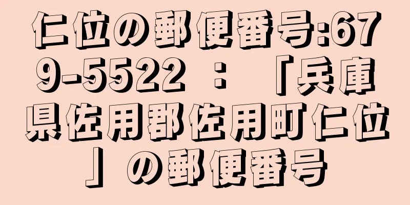 仁位の郵便番号:679-5522 ： 「兵庫県佐用郡佐用町仁位」の郵便番号