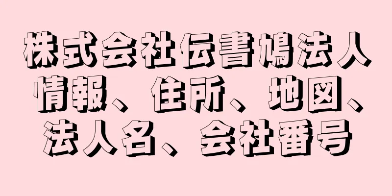 株式会社伝書鳩法人情報、住所、地図、法人名、会社番号