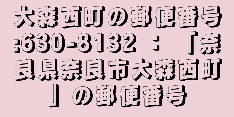 大森西町の郵便番号:630-8132 ： 「奈良県奈良市大森西町」の郵便番号