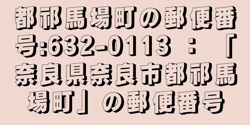 都祁馬場町の郵便番号:632-0113 ： 「奈良県奈良市都祁馬場町」の郵便番号
