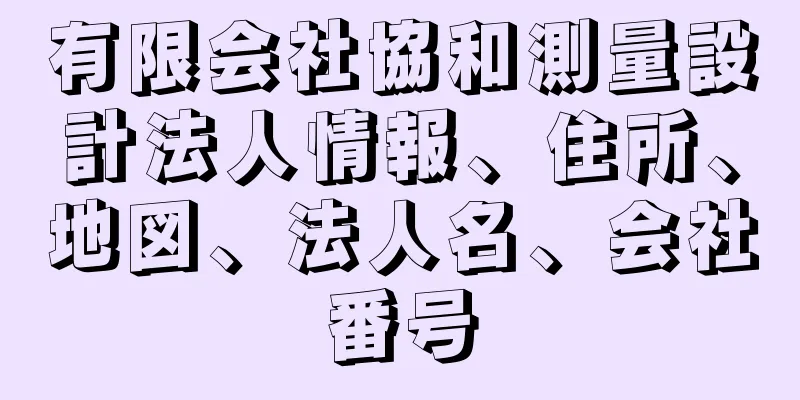 有限会社協和測量設計法人情報、住所、地図、法人名、会社番号