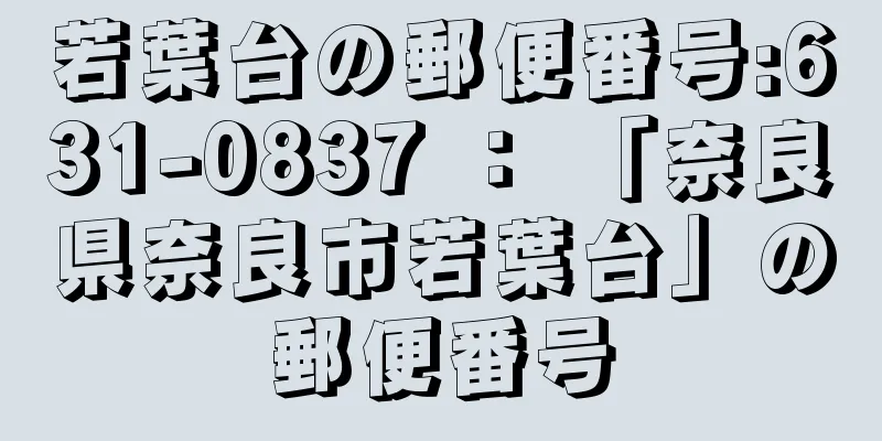 若葉台の郵便番号:631-0837 ： 「奈良県奈良市若葉台」の郵便番号