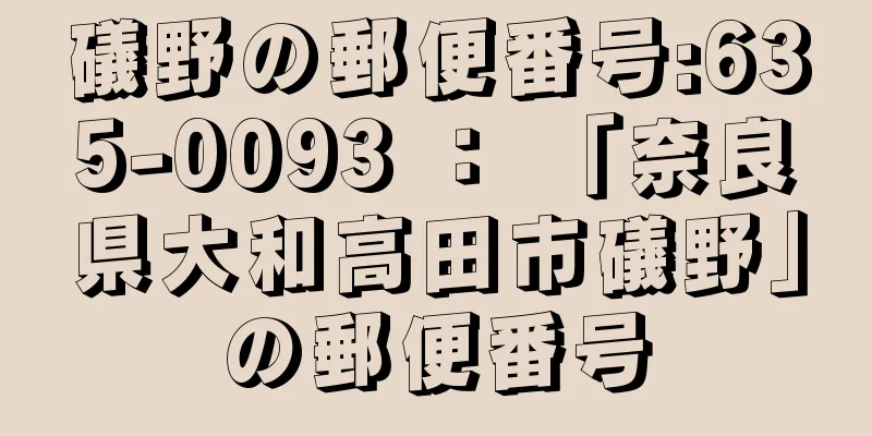礒野の郵便番号:635-0093 ： 「奈良県大和高田市礒野」の郵便番号