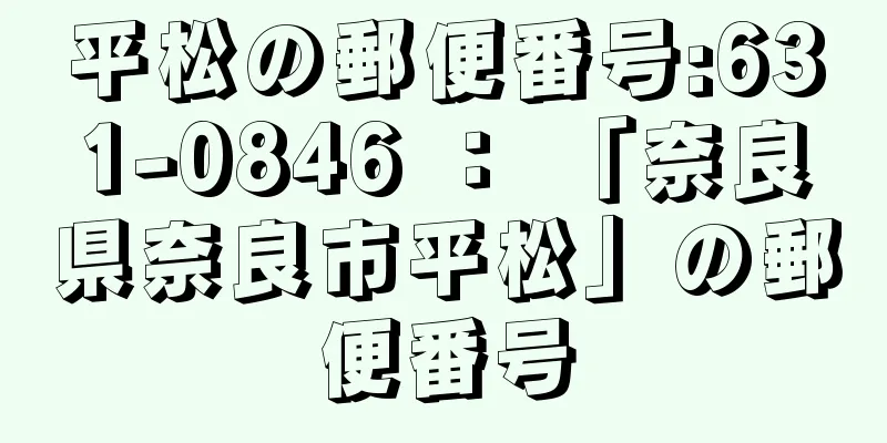 平松の郵便番号:631-0846 ： 「奈良県奈良市平松」の郵便番号