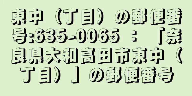 東中（丁目）の郵便番号:635-0065 ： 「奈良県大和高田市東中（丁目）」の郵便番号