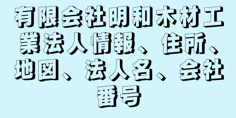 有限会社明和木材工業法人情報、住所、地図、法人名、会社番号