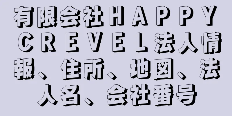 有限会社ＨＡＰＰＹ　ＣＲＥＶＥＬ法人情報、住所、地図、法人名、会社番号