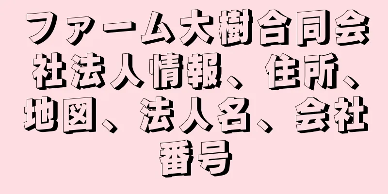 ファーム大樹合同会社法人情報、住所、地図、法人名、会社番号