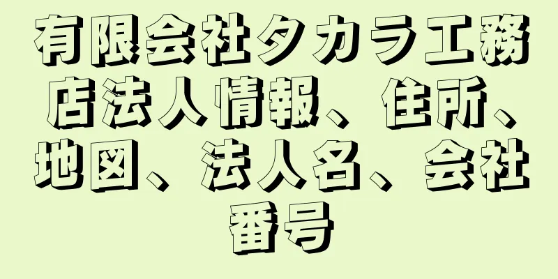 有限会社タカラ工務店法人情報、住所、地図、法人名、会社番号