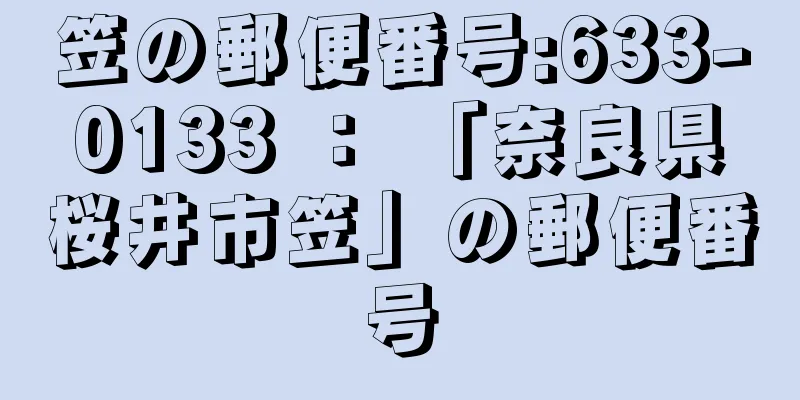 笠の郵便番号:633-0133 ： 「奈良県桜井市笠」の郵便番号