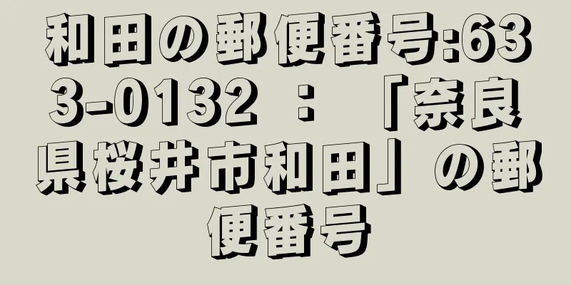 和田の郵便番号:633-0132 ： 「奈良県桜井市和田」の郵便番号