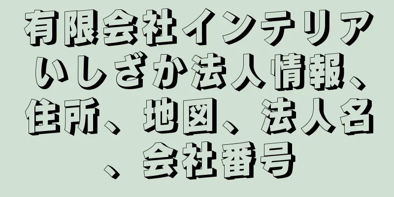 有限会社インテリアいしざか法人情報、住所、地図、法人名、会社番号