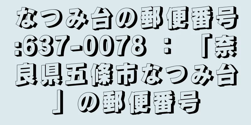なつみ台の郵便番号:637-0078 ： 「奈良県五條市なつみ台」の郵便番号