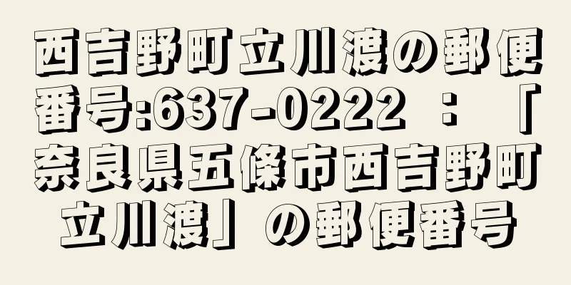 西吉野町立川渡の郵便番号:637-0222 ： 「奈良県五條市西吉野町立川渡」の郵便番号